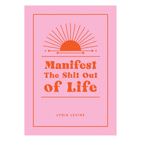 Manifest the Shit Out of Life